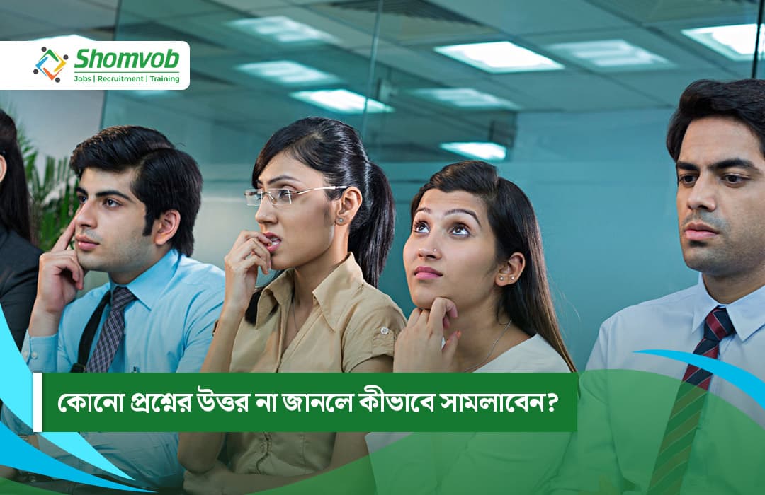 কোনো প্রশ্নের উত্তর না জানলে কীভাবে সামলাব?