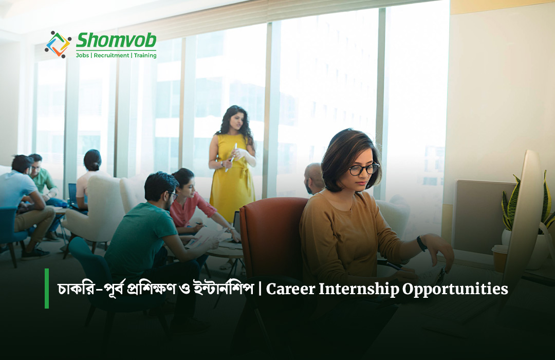 চাকরি-পূর্ব প্রশিক্ষণ ও ইন্টার্নশিপ | Career Internship Opportunities